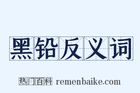 黑铅反义词是什么意思的图片